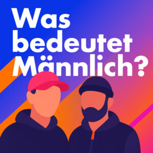 Was bedeutet Männlichkeit für uns?